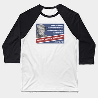 Jimmy Carter Quote: "Differences... the source of our strength..." Baseball T-Shirt